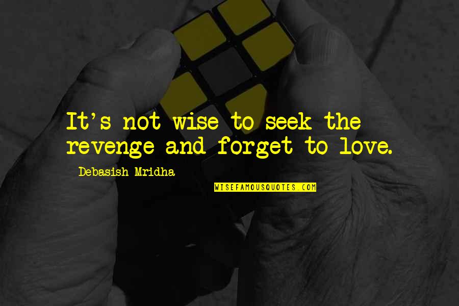 Seek Education Quotes By Debasish Mridha: It's not wise to seek the revenge and