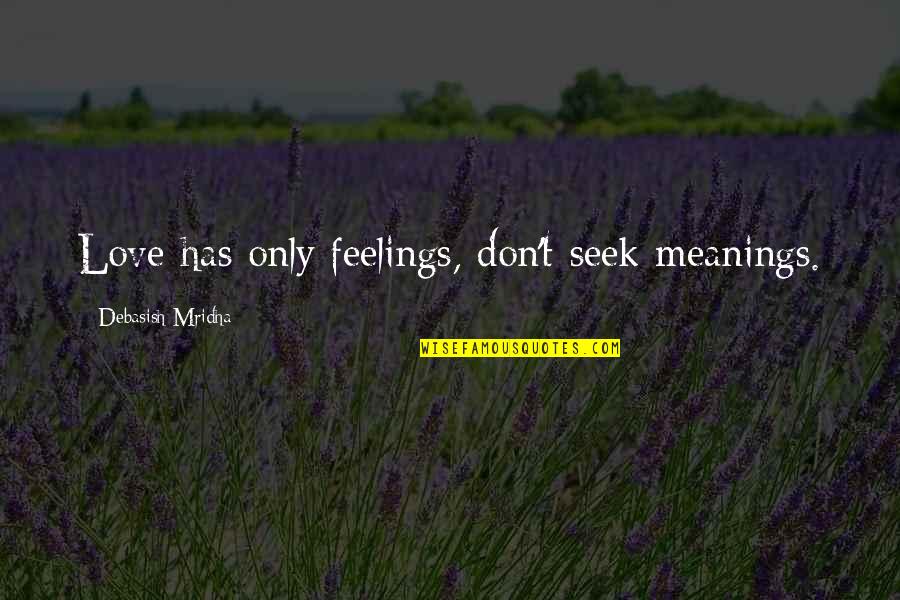 Seek Education Quotes By Debasish Mridha: Love has only feelings, don't seek meanings.