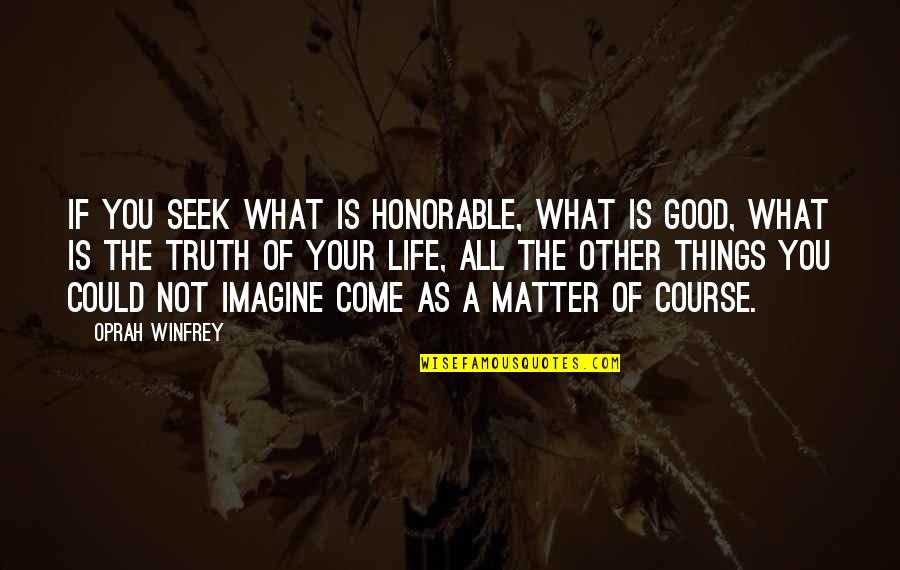 Seek The Good Quotes By Oprah Winfrey: If you seek what is honorable, what is