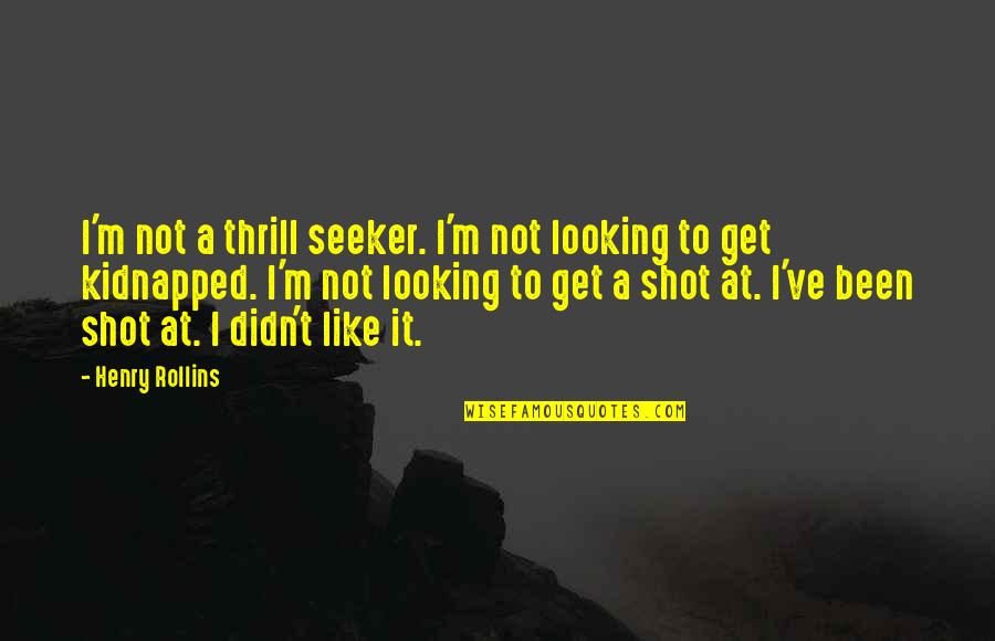 Seeker Quotes By Henry Rollins: I'm not a thrill seeker. I'm not looking