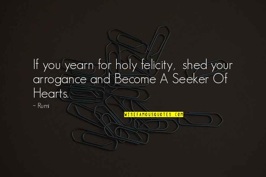 Seeker Quotes By Rumi: If you yearn for holy felicity, shed your