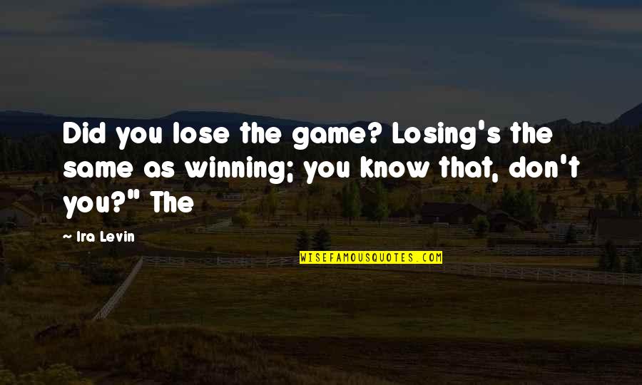 Seekers Of Truth Quotes By Ira Levin: Did you lose the game? Losing's the same