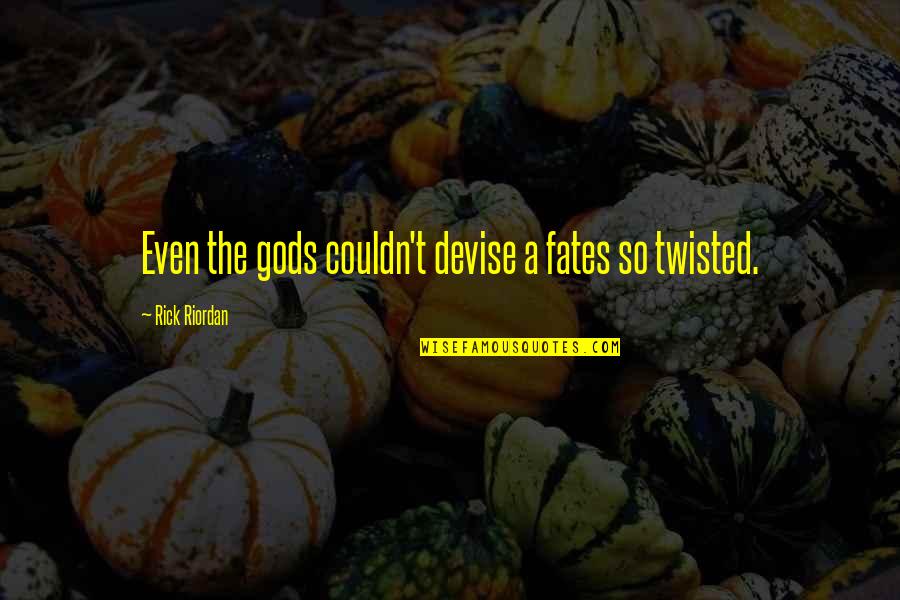 Seeketh Whom He May Devour Quotes By Rick Riordan: Even the gods couldn't devise a fates so