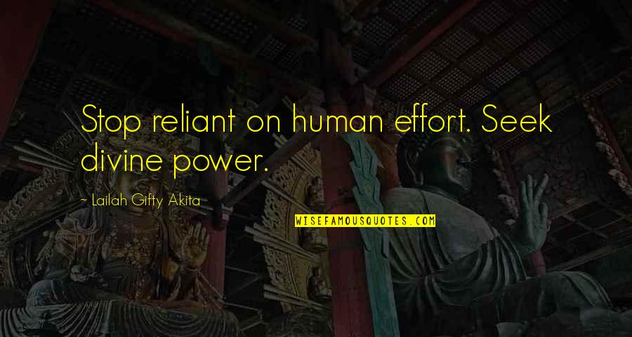 Seeking Advice Quotes By Lailah Gifty Akita: Stop reliant on human effort. Seek divine power.