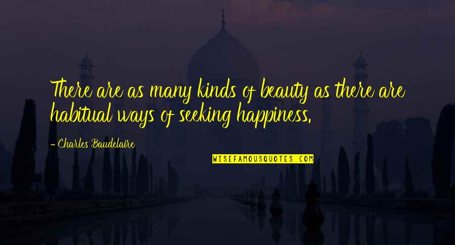 Seeking Beauty Quotes By Charles Baudelaire: There are as many kinds of beauty as