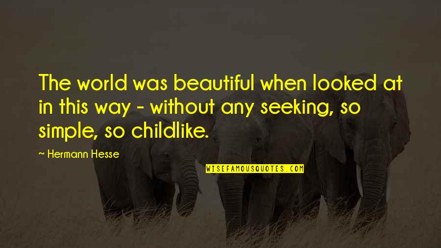 Seeking Beauty Quotes By Hermann Hesse: The world was beautiful when looked at in