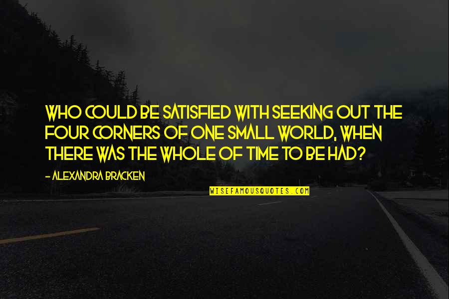 Seeking Quotes By Alexandra Bracken: Who could be satisfied with seeking out the