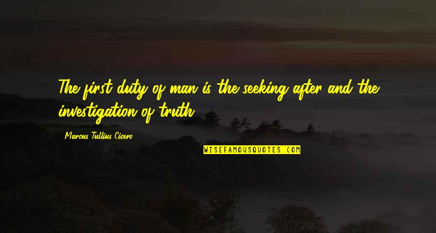 Seeking Quotes By Marcus Tullius Cicero: The first duty of man is the seeking