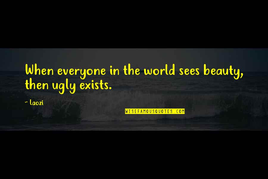 Sees The Beauty Quotes By Laozi: When everyone in the world sees beauty, then