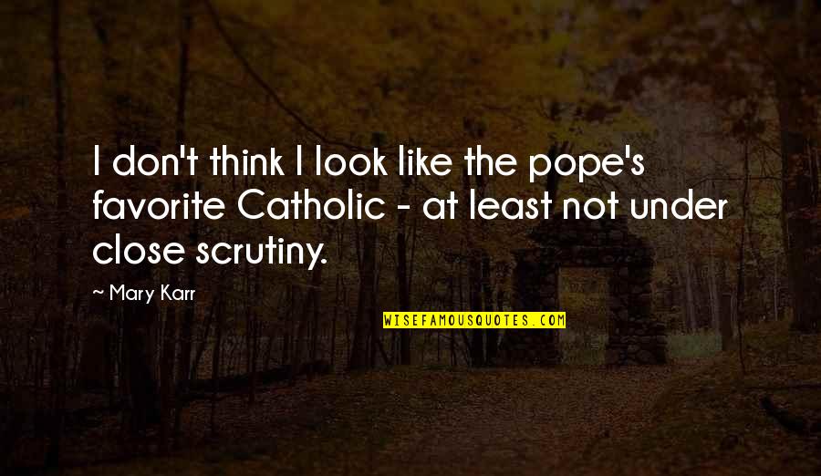 Seeth'd Quotes By Mary Karr: I don't think I look like the pope's