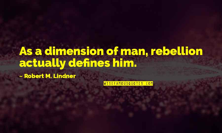 Seferino Dominguez Quotes By Robert M. Lindner: As a dimension of man, rebellion actually defines