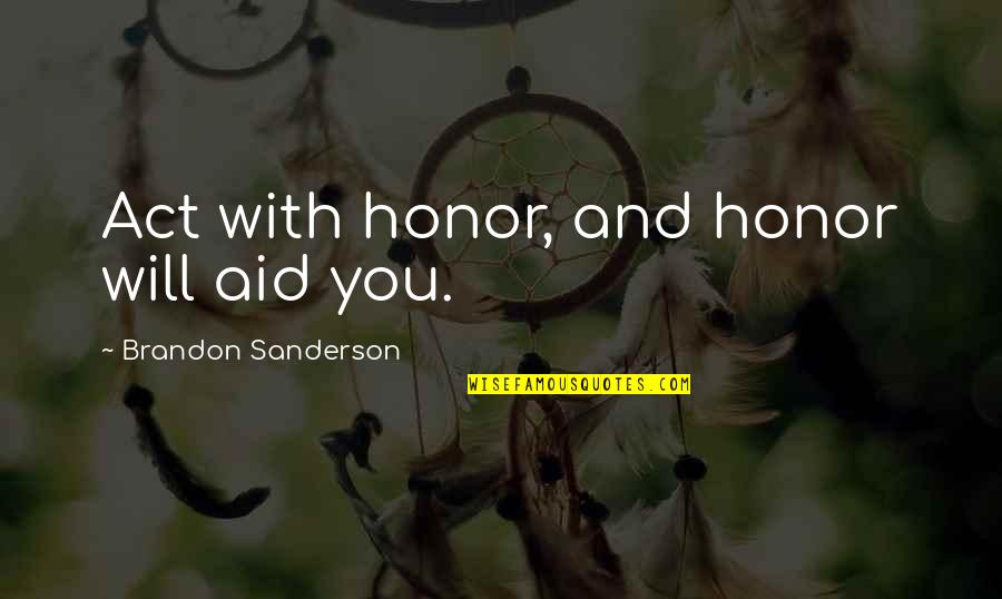 Sefik Gul Quotes By Brandon Sanderson: Act with honor, and honor will aid you.