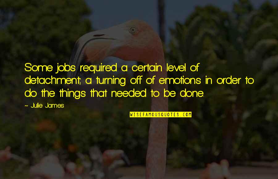 Sefiler Quotes By Julie James: Some jobs required a certain level of detachment;