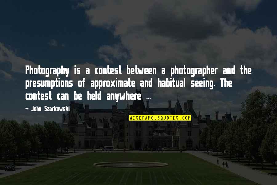 Segallemida Quotes By John Szarkowski: Photography is a contest between a photographer and