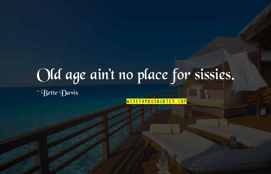 Segenap Hatiku Quotes By Bette Davis: Old age ain't no place for sissies.