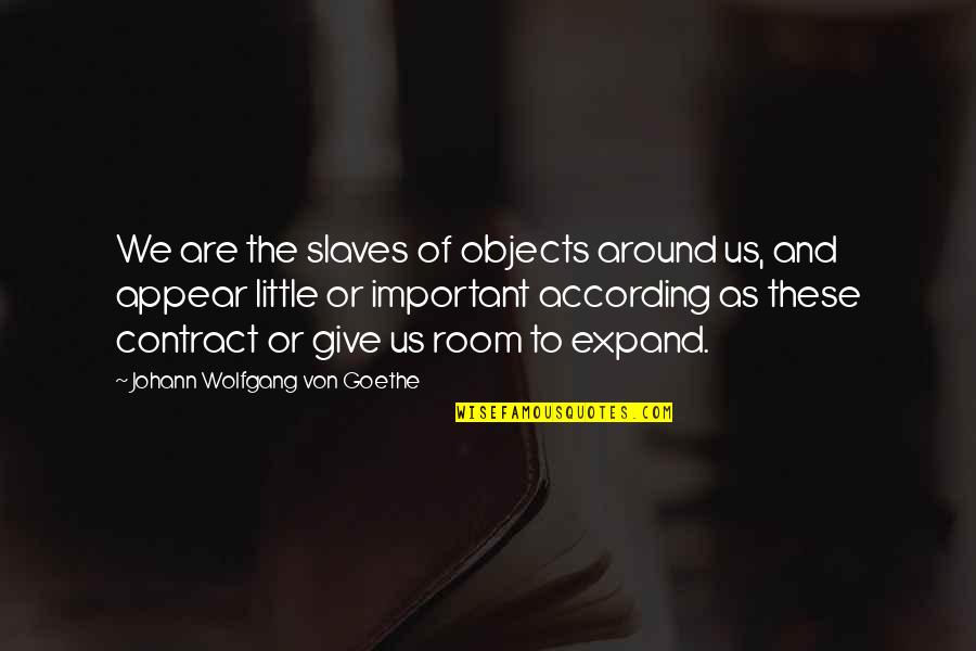 Segera Retreat Quotes By Johann Wolfgang Von Goethe: We are the slaves of objects around us,