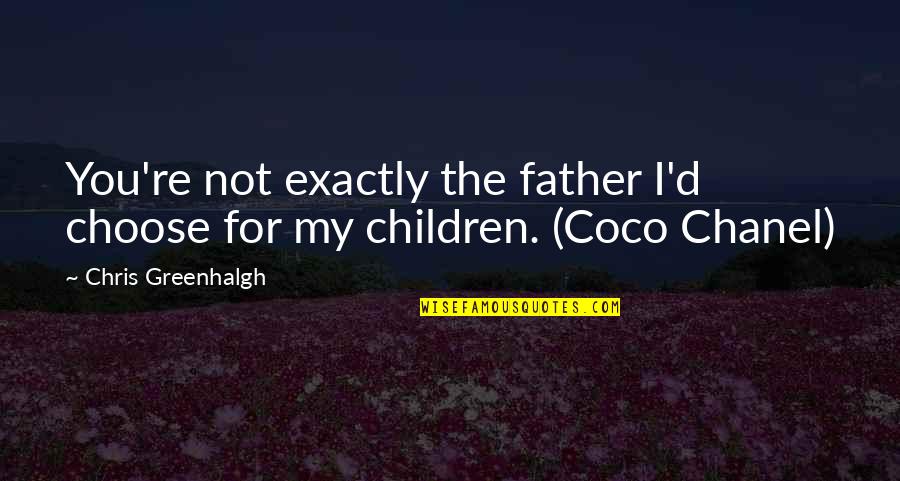 Segregator Ofertowy Quotes By Chris Greenhalgh: You're not exactly the father I'd choose for
