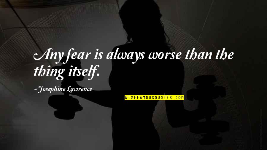 Segregator Ofertowy Quotes By Josephine Lawrence: Any fear is always worse than the thing