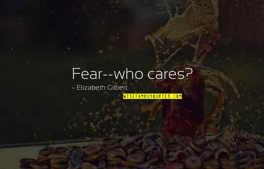 Segreteria Virtuale Quotes By Elizabeth Gilbert: Fear--who cares?