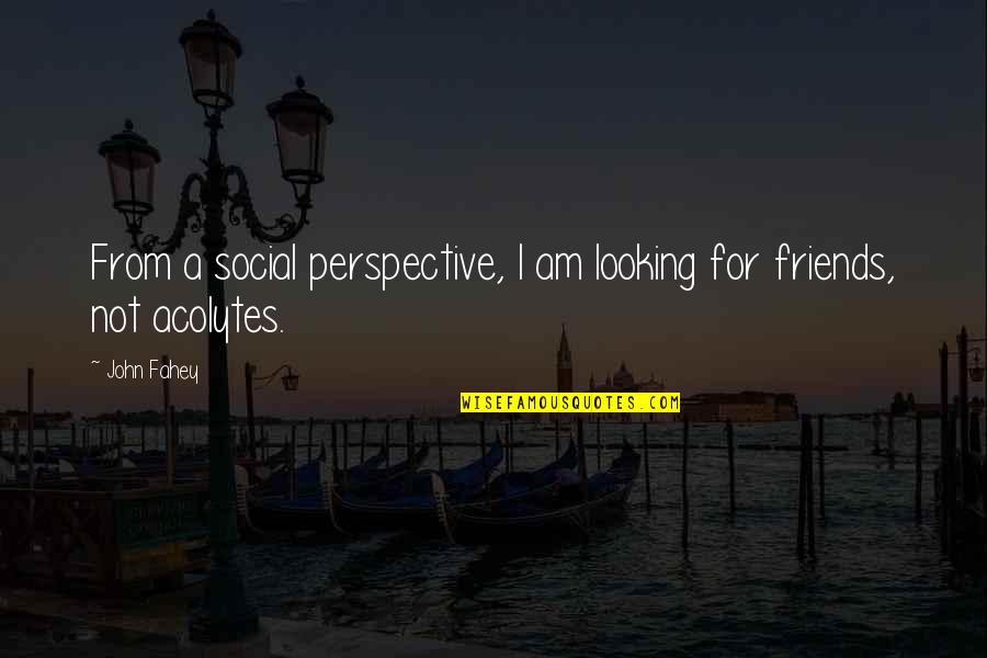 Segreteria Virtuale Quotes By John Fahey: From a social perspective, I am looking for