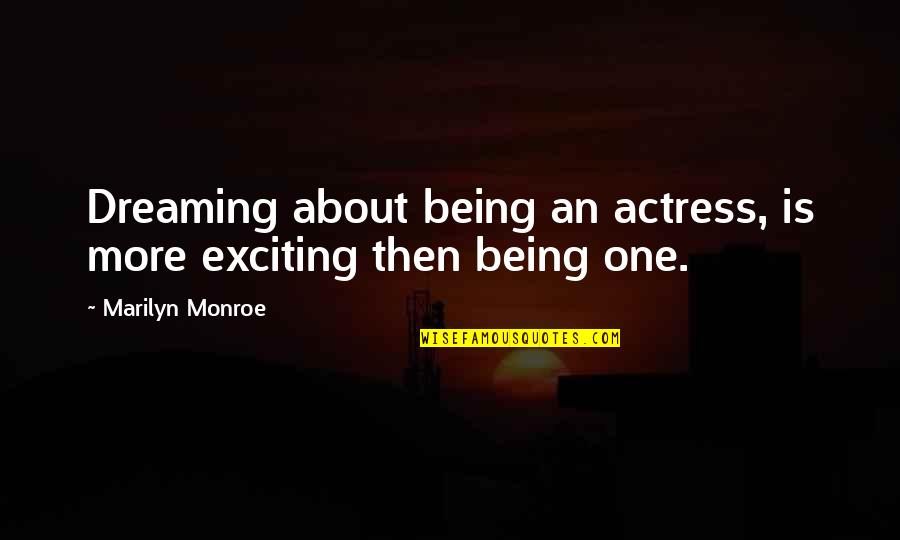 Segreteria Virtuale Quotes By Marilyn Monroe: Dreaming about being an actress, is more exciting