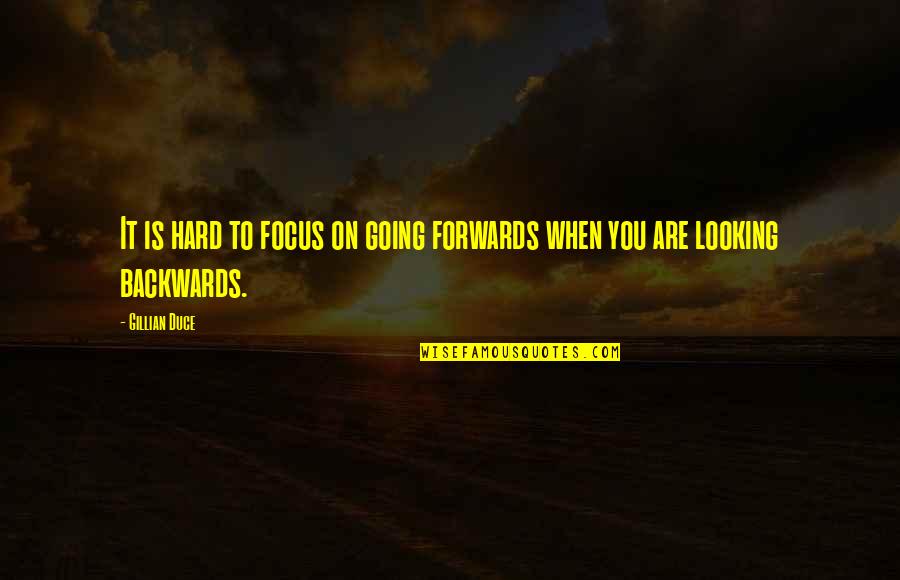 Segreti Bancari Quotes By Gillian Duce: It is hard to focus on going forwards