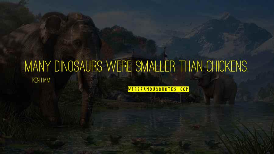 Seguem Abaixo Quotes By Ken Ham: Many dinosaurs were smaller than chickens.