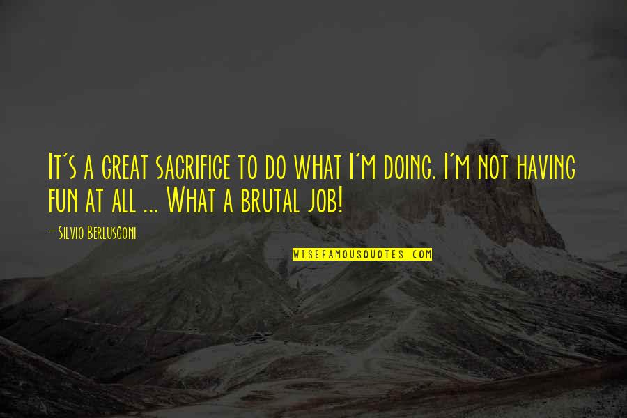 Seguier La Quotes By Silvio Berlusconi: It's a great sacrifice to do what I'm