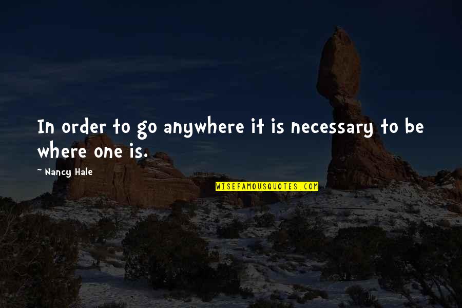 Seguirte Quotes By Nancy Hale: In order to go anywhere it is necessary