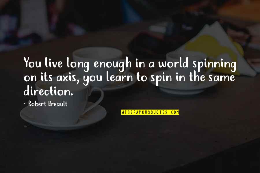 Seguras Used Cars Quotes By Robert Breault: You live long enough in a world spinning