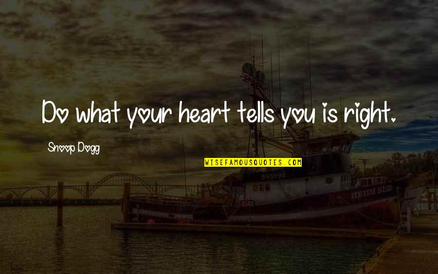 Segurousa Quotes By Snoop Dogg: Do what your heart tells you is right.