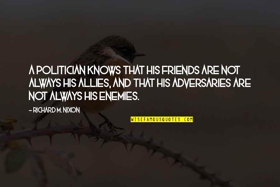 Sehina Hina Quotes By Richard M. Nixon: A politician knows that his friends are not