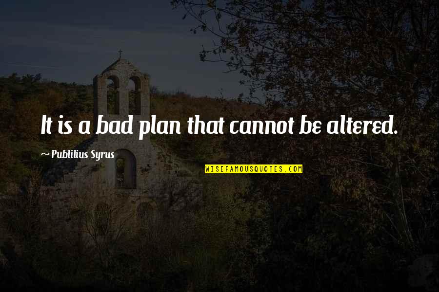 Seiches Quotes By Publilius Syrus: It is a bad plan that cannot be