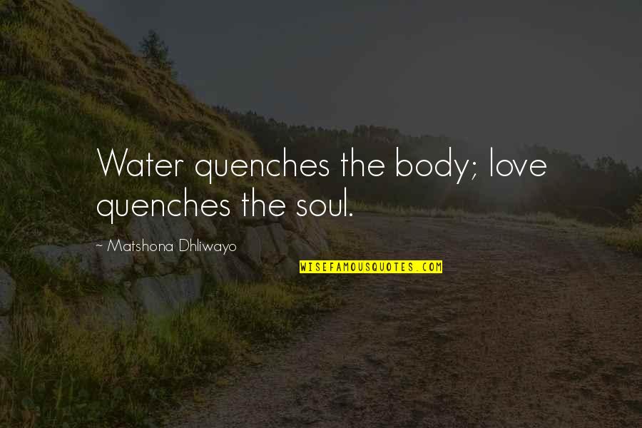 Seiman Coronavirus Quotes By Matshona Dhliwayo: Water quenches the body; love quenches the soul.