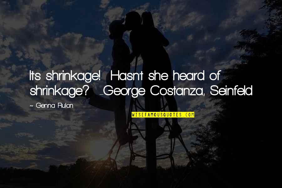 Seinfeld Costanza Quotes By Genna Rulon: It's shrinkage! Hasn't she heard of shrinkage? -George