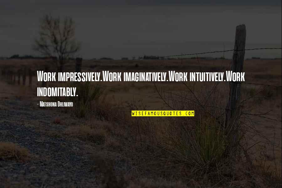 Seinfeld Little Kicks Quotes By Matshona Dhliwayo: Work impressively.Work imaginatively.Work intuitively.Work indomitably.