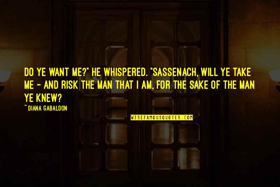 Seitter In New Haven Quotes By Diana Gabaldon: Do ye want me?" he whispered. "Sassenach, will