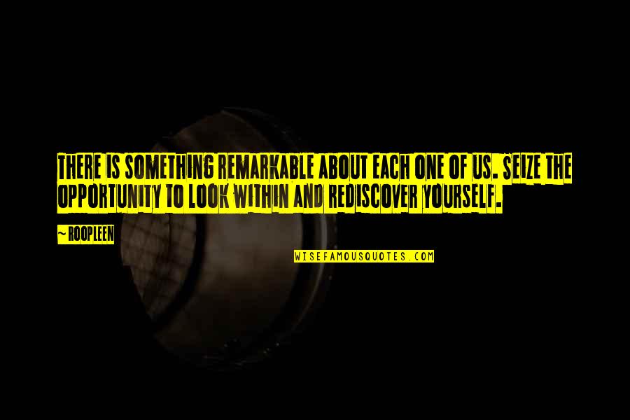 Seize Quote Quotes By Roopleen: There is something remarkable about each one of