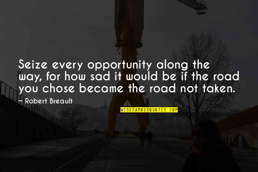 Seize The Opportunity Quotes By Robert Breault: Seize every opportunity along the way, for how