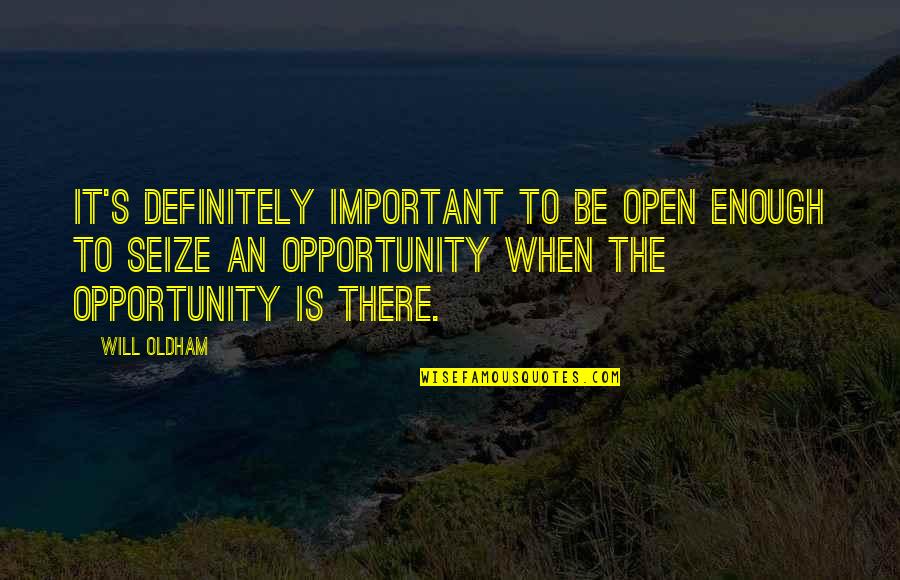 Seize The Opportunity Quotes By Will Oldham: It's definitely important to be open enough to