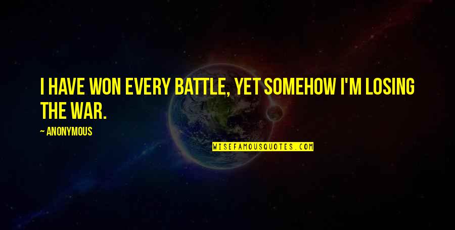 Seizures In Dogs Quotes By Anonymous: I have won every battle, yet somehow I'm