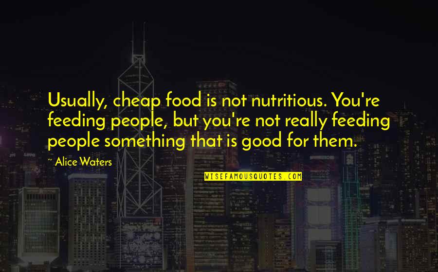 Sejanus In I Claudius Quotes By Alice Waters: Usually, cheap food is not nutritious. You're feeding