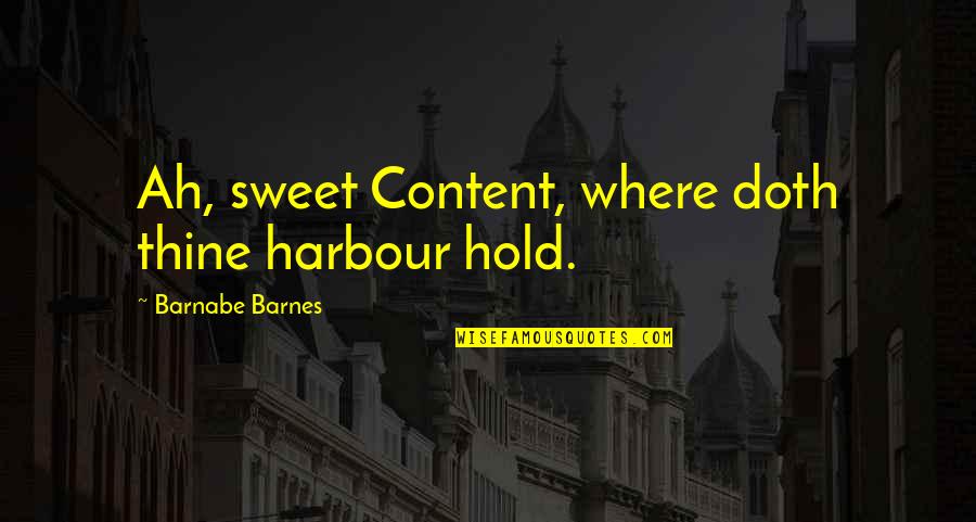 Sekler Golija Quotes By Barnabe Barnes: Ah, sweet Content, where doth thine harbour hold.