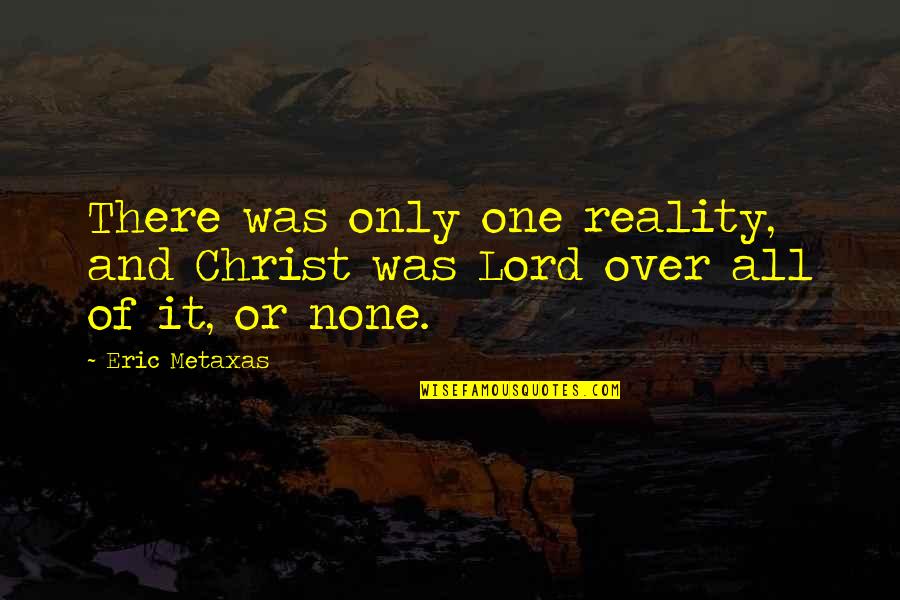 Seksan Architect Quotes By Eric Metaxas: There was only one reality, and Christ was