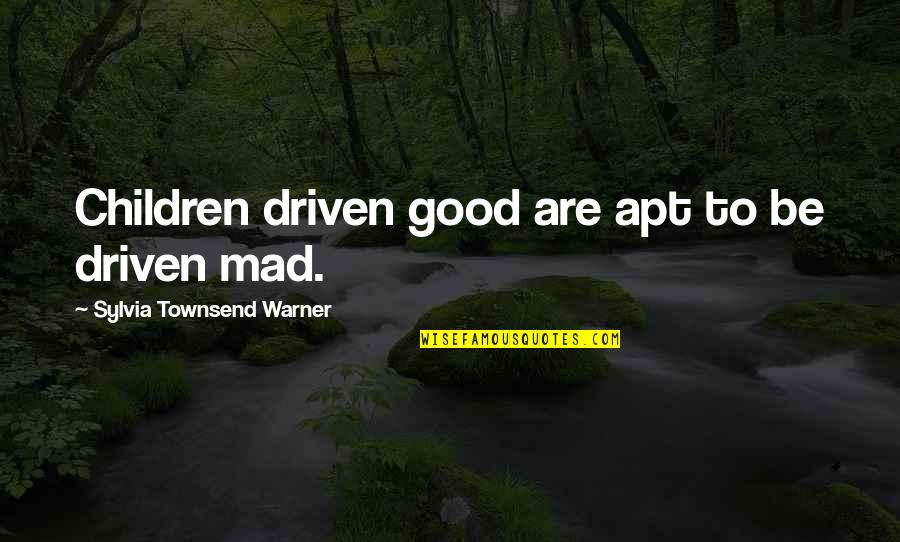 Sel Reflection Quotes By Sylvia Townsend Warner: Children driven good are apt to be driven