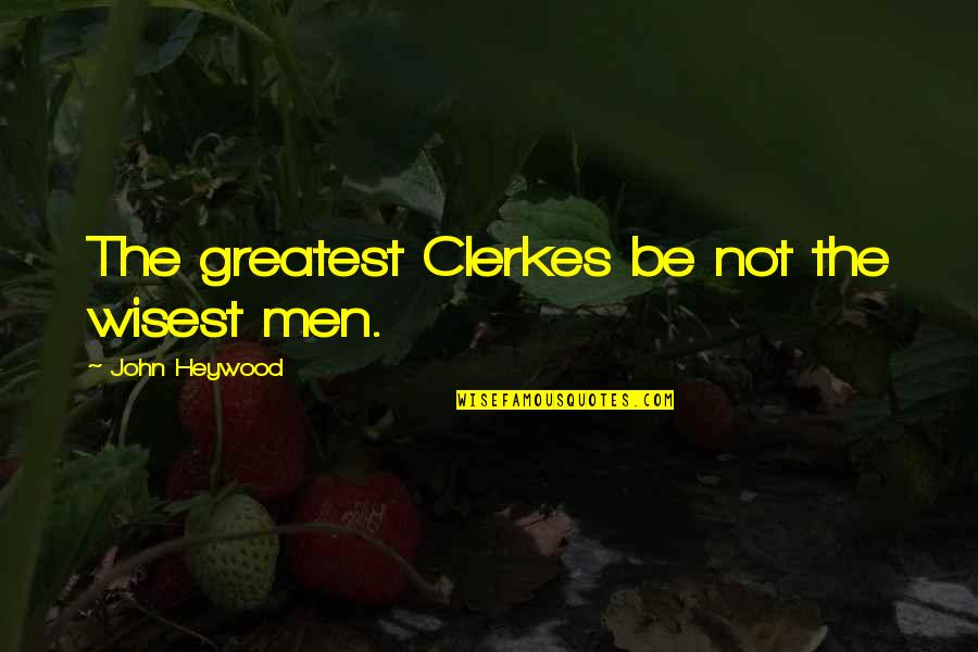 Selamat Hari Kartini Quotes By John Heywood: The greatest Clerkes be not the wisest men.