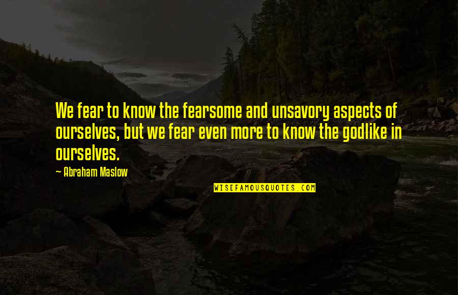 Selamlama Quotes By Abraham Maslow: We fear to know the fearsome and unsavory