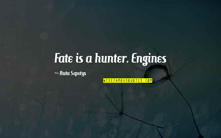 Selaphiel Name Quotes By Ruta Sepetys: Fate is a hunter. Engines