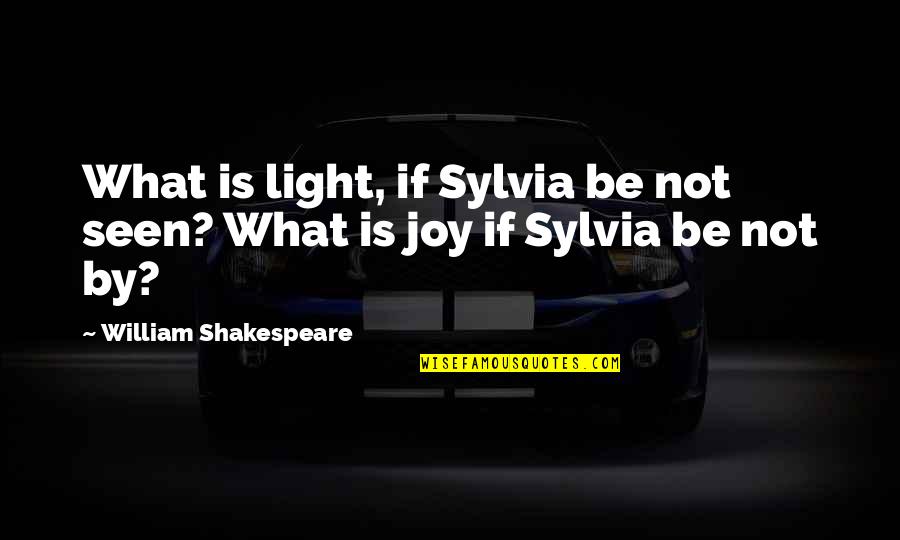 Selesta Quotes By William Shakespeare: What is light, if Sylvia be not seen?