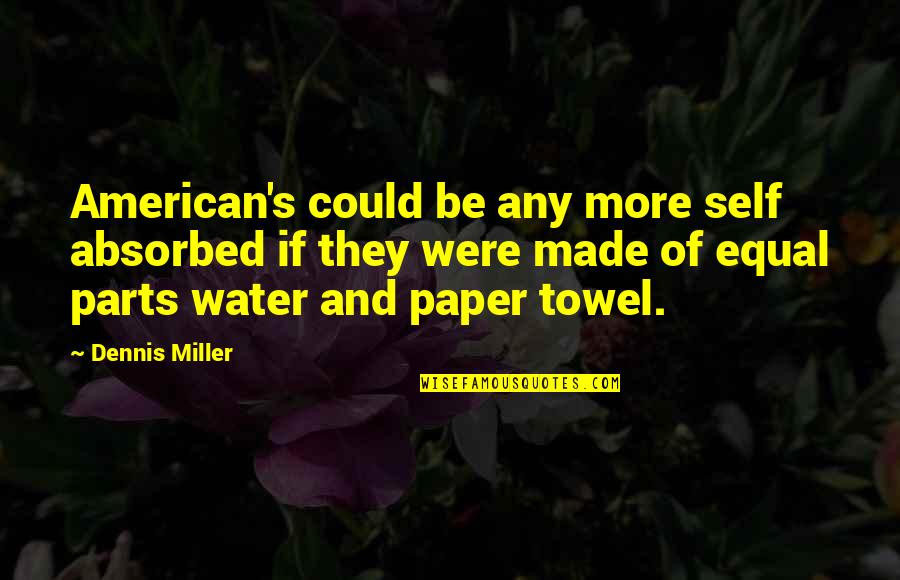 Self Absorbed Quotes By Dennis Miller: American's could be any more self absorbed if